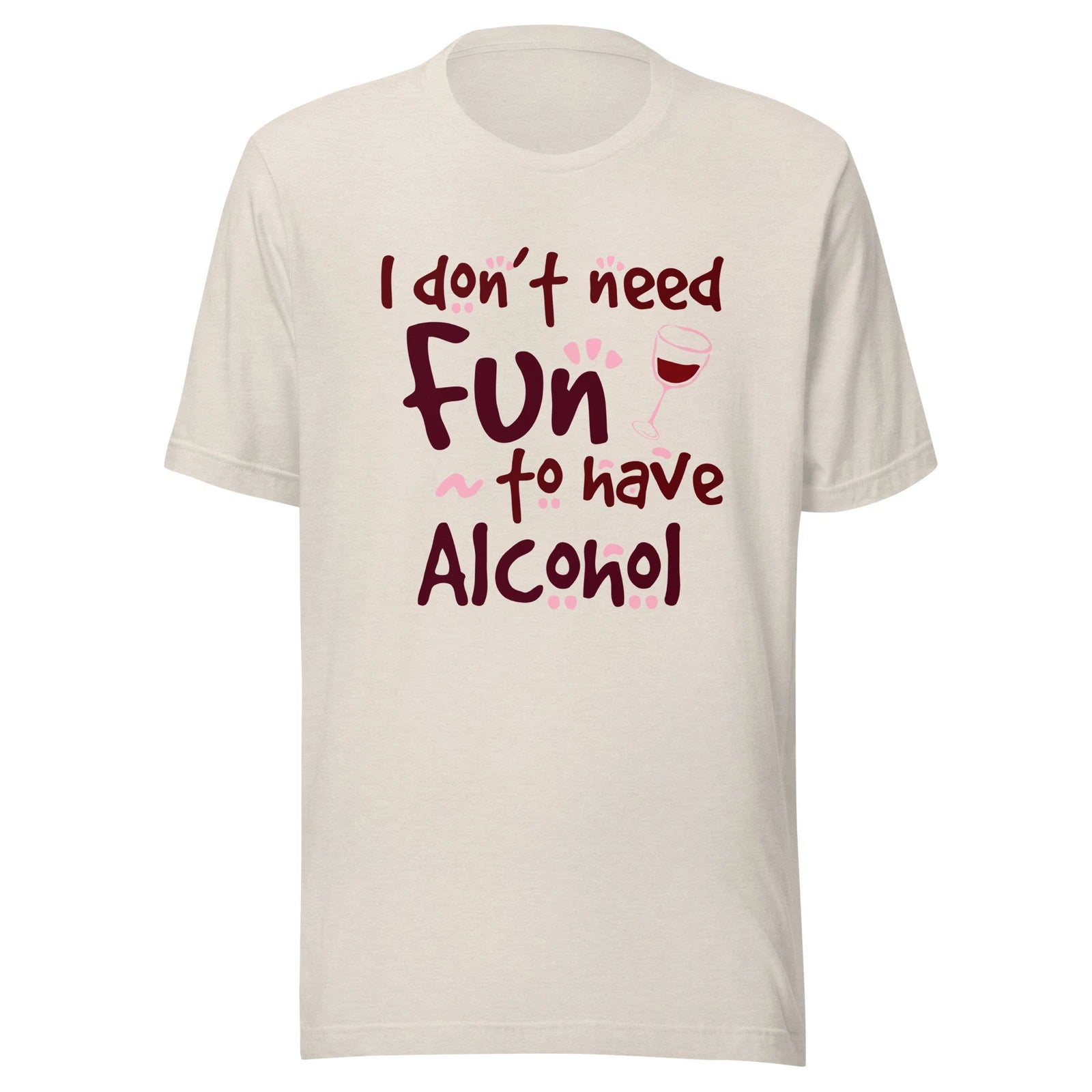 I Don’t Need Fun To Have Alcohol - Wine - Unisex T-shirt