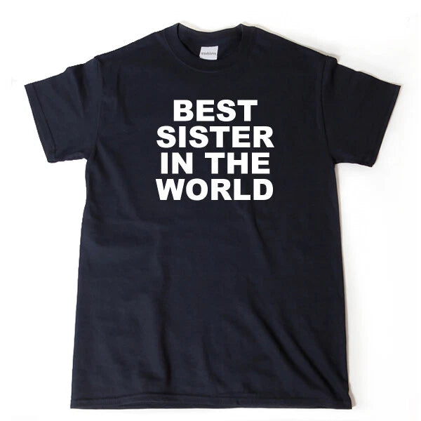Best Sister In The World T-shirt Funny Hilarious Tee Shirt Sister Shirt