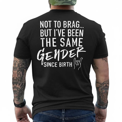 (ON Back) Not to Brag But I've Been The Same Gender Since T-Shirt