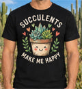Succulents Make Me Happy T Shirt Cute Cactus Plant Lover Gardener Gift Unisex