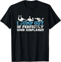 I Jump Out Of Perfectly Good Airplanes Funny Skydiving Gift Unisex T-Shirt