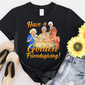 The Golden Girl Have A Golden Friendsgiving Tshirt Men Women Unisex T-Shirt #31