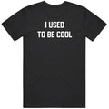 I Used To Be Cool Funny Gift Idea T Shirt