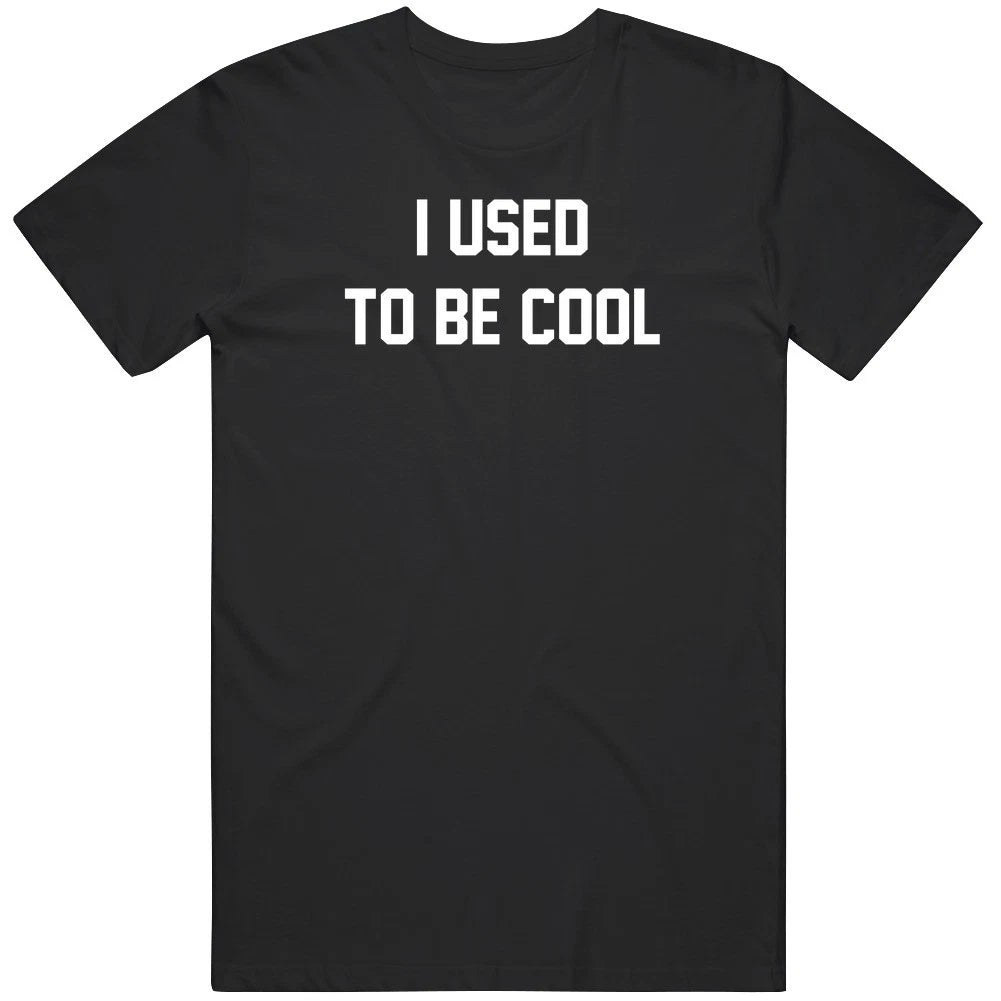 I Used To Be Cool Funny Gift Idea T Shirt