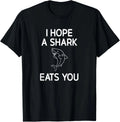 I Hope A Shark Eats You, Funny, Jokes, Sarcastic T-Shirt Sizes S-5XL