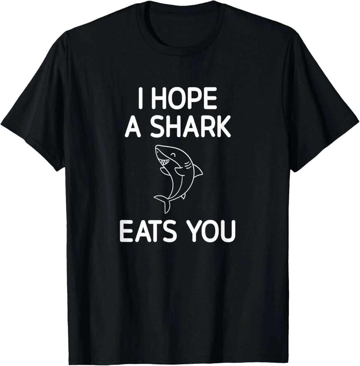 I Hope A Shark Eats You, Funny, Jokes, Sarcastic T-Shirt Sizes S-5XL