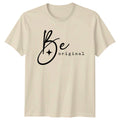 Be Original T-Shirt Aesthetic Inspiration Lifestyle Birthday For Him And Her