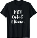 Me? Cute? I Know Tee Funny Sarcastic Cute T-Shirt Sizes S-5XL