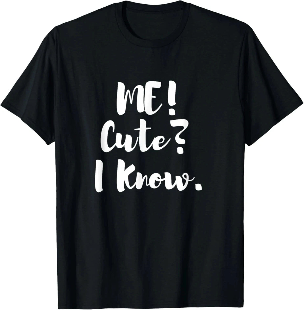 Me? Cute? I Know Tee Funny Sarcastic Cute T-Shirt Sizes S-5XL