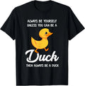 Always Be Yourself Unless You Can Be A Duck - Duck Lover T-Shirt