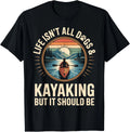 Life Isn't All Dogs And Kayaking Funny Kayak Paddling Gift Unisex T-Shirt Image 1 of 4