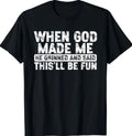 When God Made Me He Grinned Said Fun Sarcastic Funny  T-Shirt