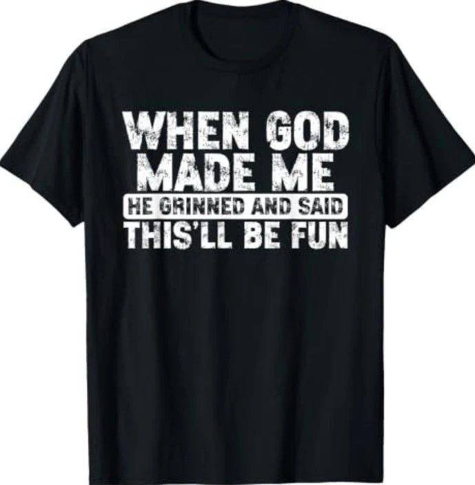 When God Made Me He Grinned Said Fun Sarcastic Funny  T-Shirt