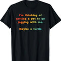 I'm Thinking of Getting A Pet to Go Jogging with Me. T-Shirt