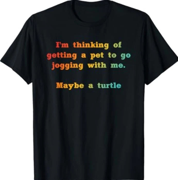 I'm Thinking of Getting A Pet to Go Jogging with Me. T-Shirt
