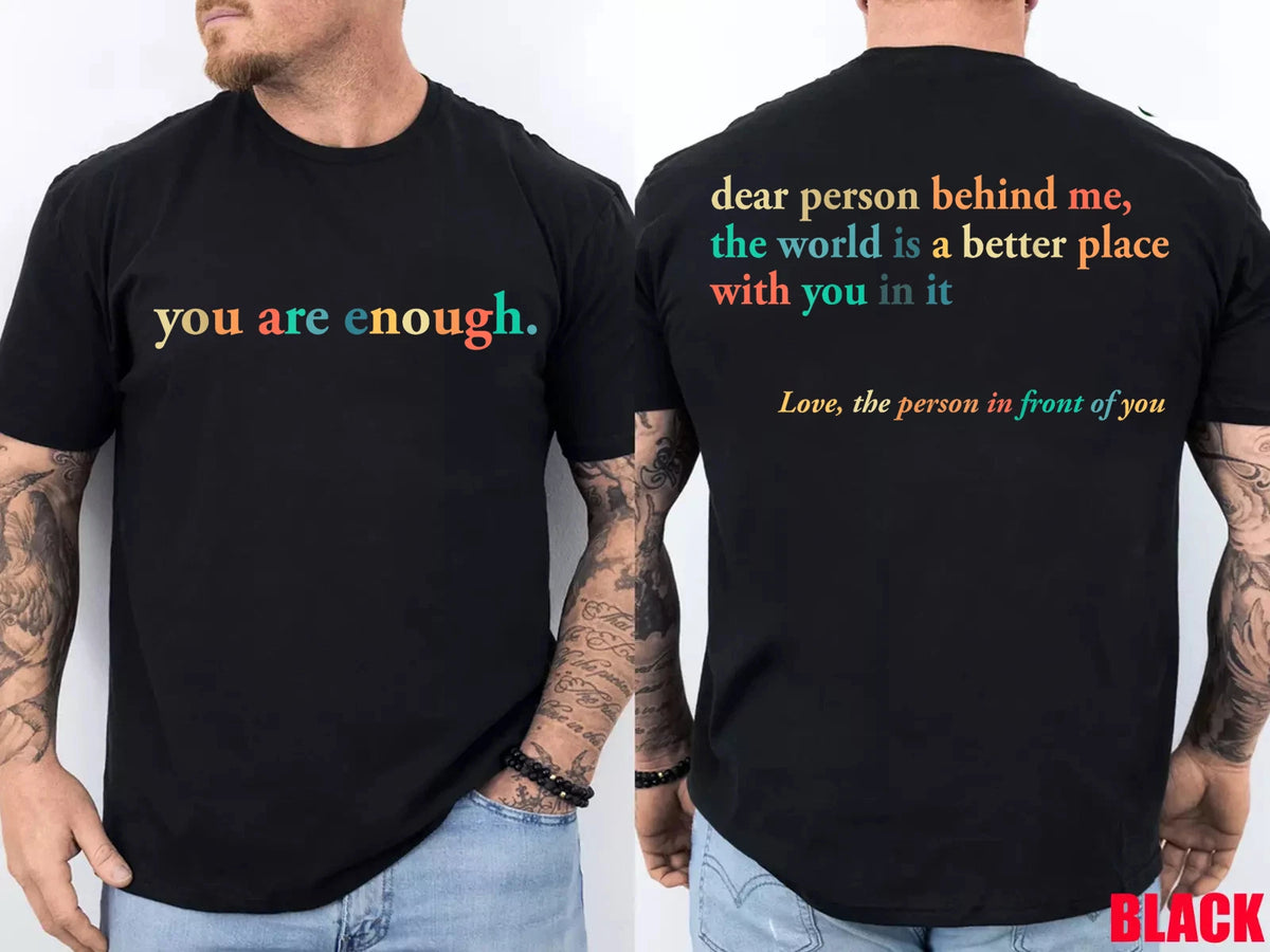 Dear Person Behind Me World is A Better Place You are Enough (2 Side)  T-Shirt