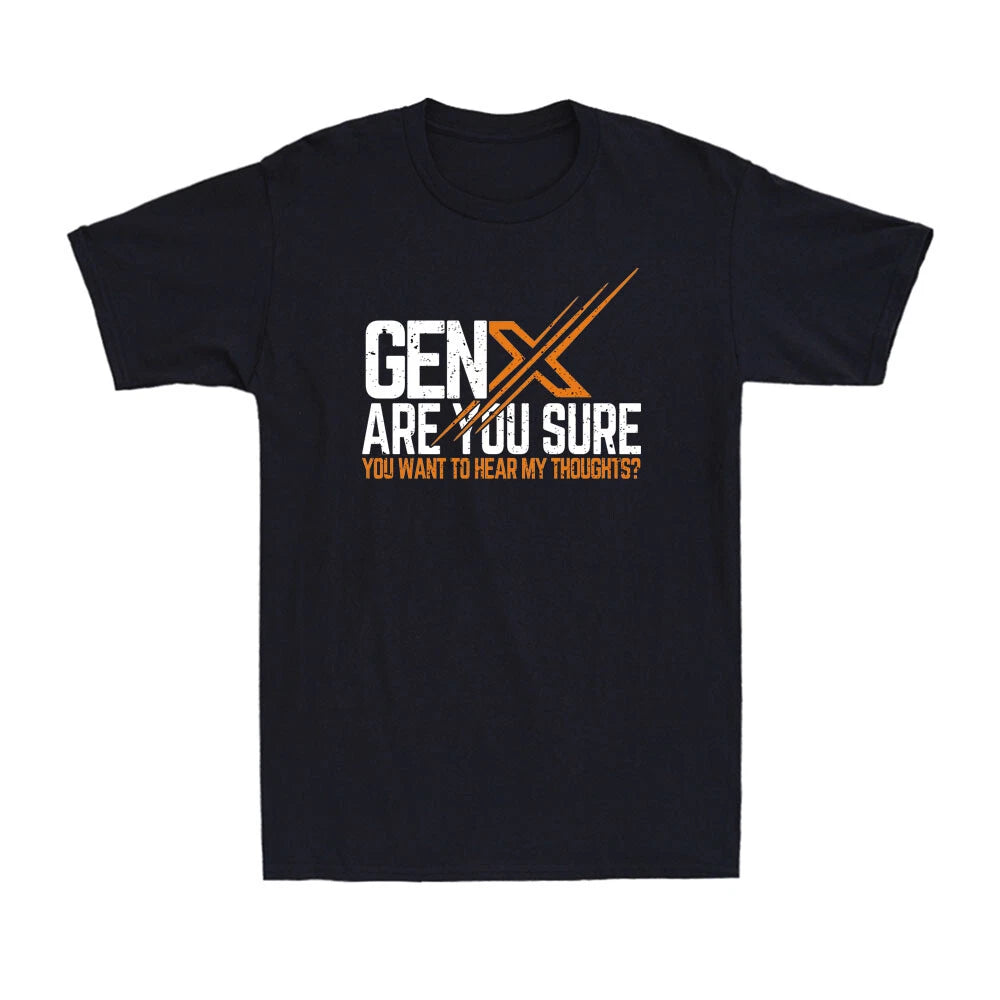 Gen X Are You Sure You Want To Hear My Thoughts? Funny Sarcastic Men's T-Shirt
