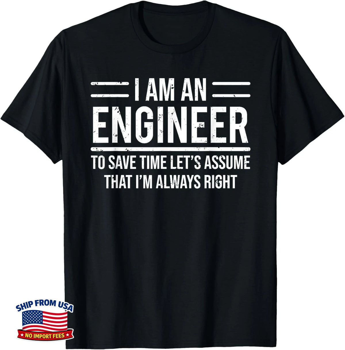 I Am an Engineer to Save Time I'm Always Right Funny Gift Unisex T-Shirt Image 1 of 4