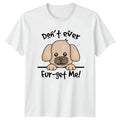 Dont Ever Fur Get Me T-Shirt Dog Pun Pets Birthday Gift For Him And Her
