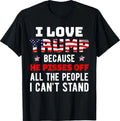 I Love Trump Because He Pisses Off The People I Can't Stand T-Shirt