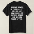 Having money in your pocket is nice but having Christ in your heart  t-shirt