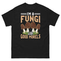 I’m a Fungi With Good Morels Mushrooms Mycology Foraging Unisex Classic Tee
