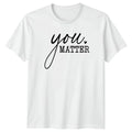 You Matter T-Shirt Mental Health Awareness Inspirational Birthday Gift For Him