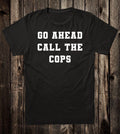Novelty Tee T Shirt 100% Cotton Funny Go Ahead Call The Cops
