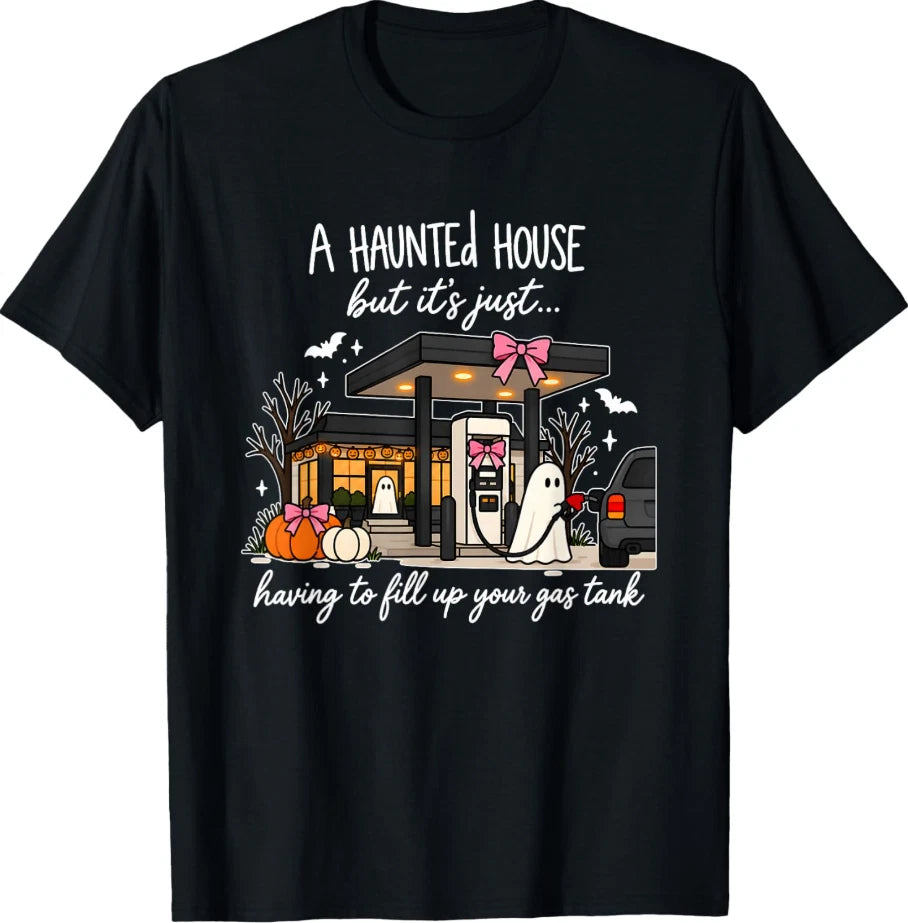 A Haunted House But It's Just Filling Up Your Gas Tank T-Shirt