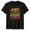 Born To Be Creative Forced T-Shirt Software Development Programming Birthday