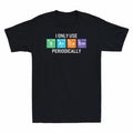 Funny Men's Sarcasm Periodic I Periodically Use Table Only T-Shirt Periodically
