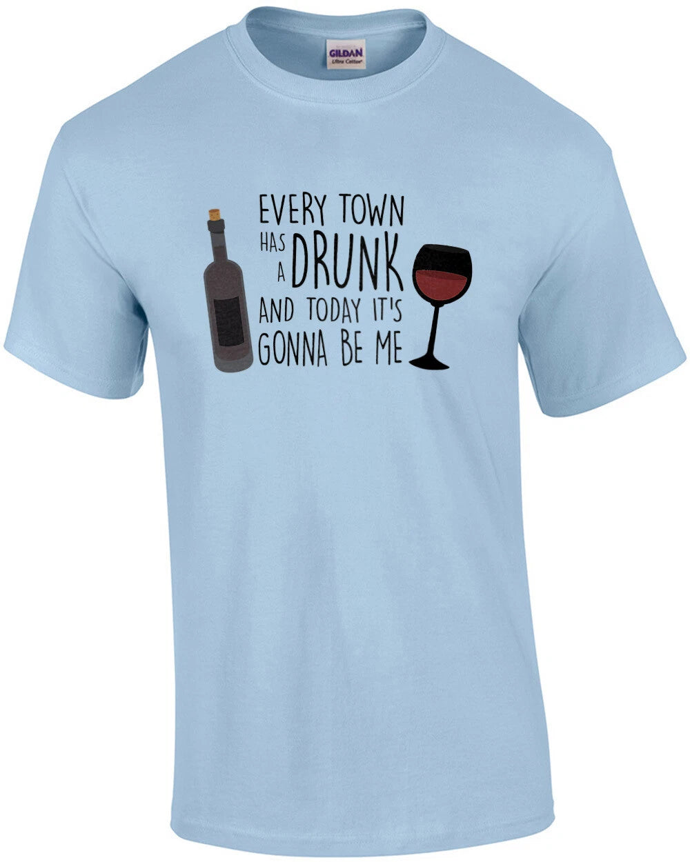 Every Town Has a Drunk And Today It's Gonna Be Me - Wine Drinking T-Shirt