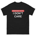 BREAKING NEWS I DONT CARE T-shirt multiple sizes