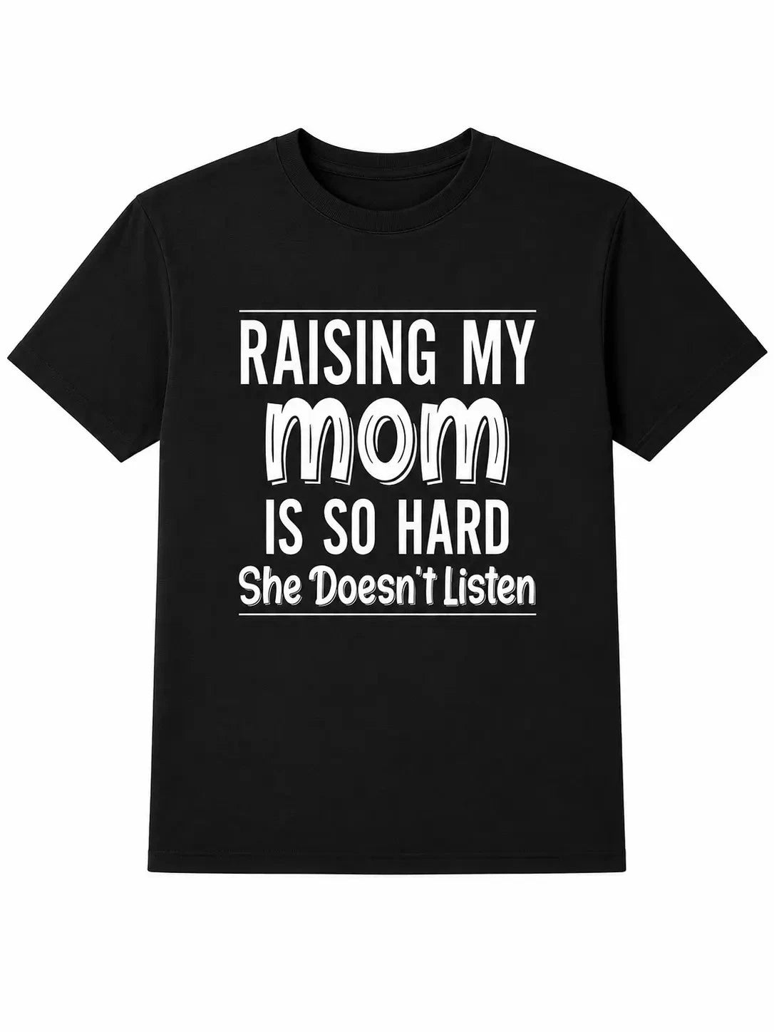 Mom Quote T-Shirt, Raising My Mom Is So Hard She Doesn’t Listen Shirt