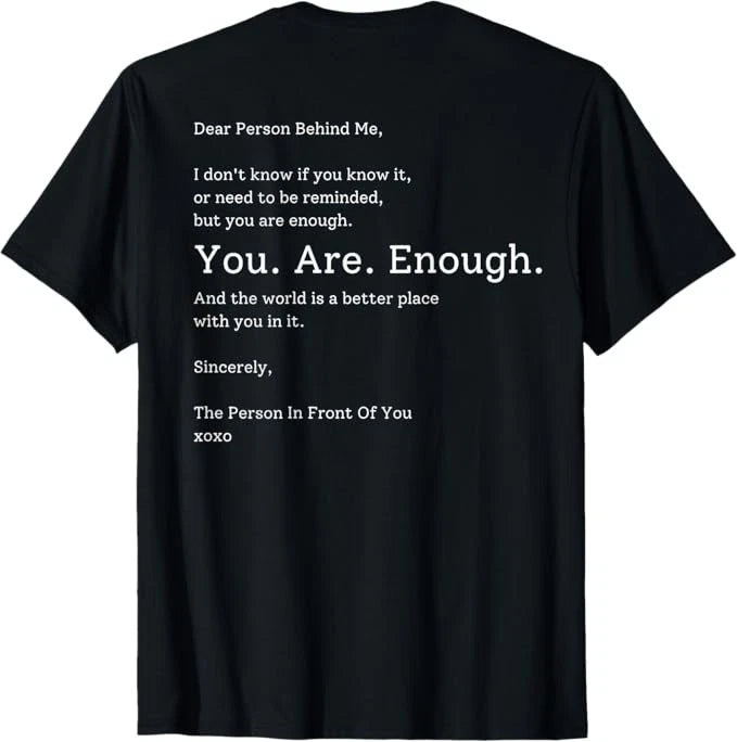 Dear Person Behind Me You are Enough The World is Better T-Shirt BACK SIDE