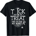Trick or Treat Have You Seen My Bone R Skeleton Halloween T-Shirt