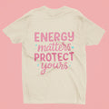 Energy Matters Protect Yours Women's T-Shirt | Positive Quote Tee