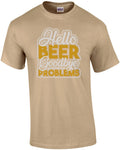 Hello Beer - Goodbye problems - funny beer t-shirt