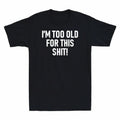 Funny Sh*t! T-Shirt For This Men's Old Cotton Joke Printed Gift Shirt I'm Too