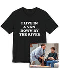 I Live In A Van Down By The River t-shirt, Van Life, Van Dwelling, Chris Farley