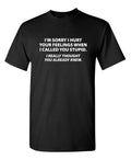 Sorry I Called You Stupid Sarcastic Humor Graphic Novelty Funny T Shirt