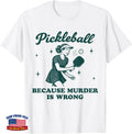 Pickleball Because Murder is Wrong Funny Lovers T-Shirt