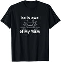 Be In Awe Of My Tism Minimal Autism Phrase Unisex T-Shirt
