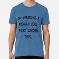 I’m Wearing A Really Cool Shirt Under This Size S to 5XL Made in the USA T-Shirt