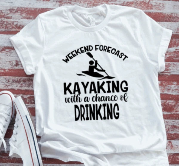 Weekend Forecast, Kayaking with a Chance of Drinking White Unisex T-shirt