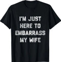 I'm Just Here To Embarrass My Wife Funny Husband Dad Workout T-Shirt