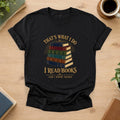 Book Lover Shirt I Read Books And I Know Things Reading Tee