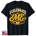 Funny Saying Tee I Celebrate Me Funny Self Love Confidence Birthday Gift T Shirt