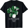 I'd Propagate That Funny Crazy Plant Lady Monstera Deliciosa T-Shirt