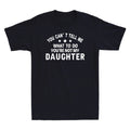 You Can't Tell Me What To Do You're Not My Daughter Funny Gift Men's T-Shirt